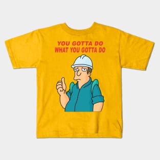 You Gotta Do What You Gotta Do Kids T-Shirt